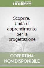 Scoprire. Unità di apprendimento per la progettazione libro