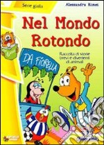 Nel mondo rotondo. Ediz. illustrata libro