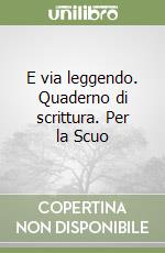 E via leggendo. Quaderno di scrittura. Per la Scuo libro