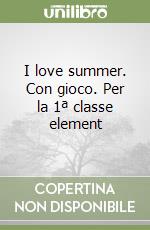 I love summer. Con gioco. Per la 1ª classe element libro