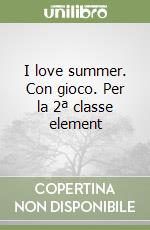 I love summer. Con gioco. Per la 2ª classe element libro