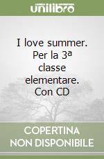 I love summer. Per la 3ª classe elementare. Con CD libro