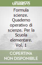 Formula scienze. Quaderno operativo di scienze. Per la Scuola elementare. Vol. 1 libro