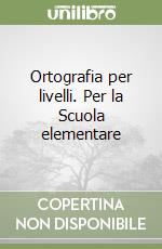 Ortografia per livelli. Per la Scuola elementare
