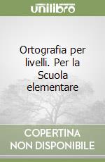 Ortografia per livelli. Per la Scuola elementare libro