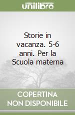 Storie in vacanza. 5-6 anni. Per la Scuola materna libro