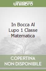 In Bocca Al Lupo 1 Classe Matematica libro