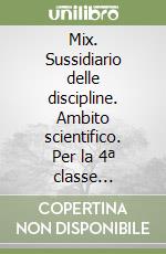 Mix. Sussidiario delle discipline. Ambito scientifico. Per la 4ª classe elementare libro