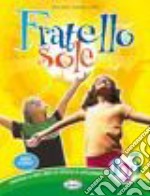 Fratello sole. Per la 4ª e 5ª classe elementare. E