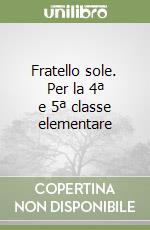 Fratello sole. Per la 4ª e 5ª classe elementare