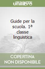 Guide per la scuola. 1ª classe linguistica libro