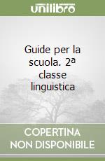 Guide per la scuola. 2ª classe linguistica libro