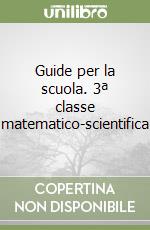 Guide per la scuola. 3ª classe matematico-scientifica libro