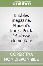 Bubbles magazine. Student's book. Per la 1ª classe elementare libro