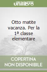 Otto matite vacanza. Per la 1ª classe elementare
