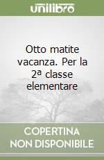 Otto matite vacanza. Per la 2ª classe elementare libro