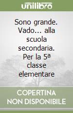 Sono grande. Vado... alla scuola secondaria. Per la 5ª classe elementare libro