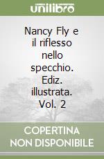 Nancy Fly e il riflesso nello specchio. Ediz. illustrata. Vol. 2 libro