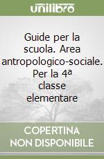 Guide per la scuola. Area antropologico-sociale. Per la 4ª classe elementare libro