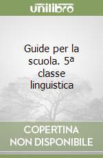 Guide per la scuola. 5ª classe linguistica libro