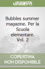 Bubbles summer magazine. Per la Scuola elementare. Vol. 2 libro