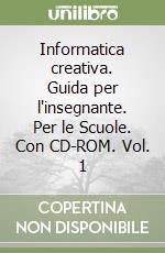 Informatica creativa. Guida per l'insegnante. Per le Scuole. Con CD-ROM. Vol. 1 libro