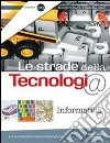 Le strade della tecnologia. Informatica. Per la Sc libro