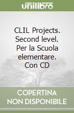 CLIL Projects. Second level. Per la Scuola elementare. Con CD