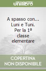 A spasso con... Luni e Tuni. Per la 1ª classe elementare