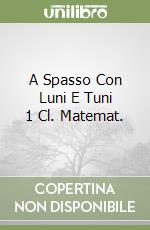 A Spasso Con Luni E Tuni 1 Cl. Matemat. libro