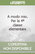 A modo mio. Per la 4ª classe elementare libro