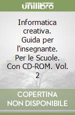 Informatica creativa. Guida per l'insegnante. Per le Scuole. Con CD-ROM. Vol. 2 libro