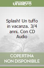 Splash! Un tuffo in vacanza. 3/4 anni. Con CD Audio