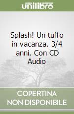 Splash! Un tuffo in vacanza. 3/4 anni. Con CD Audio libro