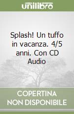 Splash! Un tuffo in vacanza. 4/5 anni. Con CD Audio