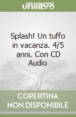 Splash! Un tuffo in vacanza. 4/5 anni. Con CD Audio libro