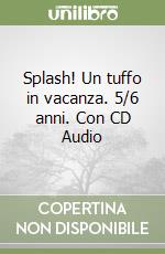 Splash! Un tuffo in vacanza. 5/6 anni. Con CD Audio