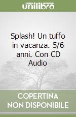 Splash! Un tuffo in vacanza. 5/6 anni. Con CD Audio libro