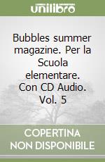 Bubbles summer magazine. Per la Scuola elementare. Con CD Audio. Vol. 5