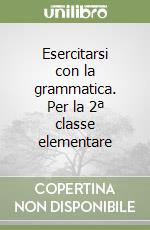 Esercitarsi con la grammatica. Per la 2ª classe elementare libro