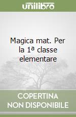 Magica mat. Per la 1ª classe elementare libro