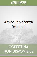 Amico in vacanza 5/6 anni libro