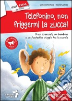 Telefonino non friggermi la zucca! libro