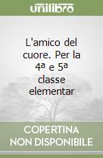 L'amico del cuore. Per la 4ª e 5ª classe elementar libro