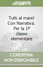 Tutti al mare! Con Narrativa. Per la 1ª classe elementare libro