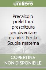 Precalcolo prelettura prescrittura per diventare grande. Per la Scuola materna libro