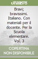 Bravi; bravissimi. Italiano. Con materiali per il docente. Per la Scuola elementare. Vol. 3 libro