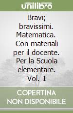 Bravi; bravissimi. Matematica. Con materiali per il docente. Per la Scuola elementare. Vol. 1 libro