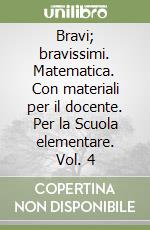 Bravi; bravissimi. Matematica. Con materiali per il docente. Per la Scuola elementare. Vol. 4 libro