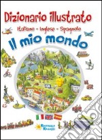 Il mio mondo. Dizionario illustrato. Italiano, inglese, spagnolo. Ediz. multilingue libro